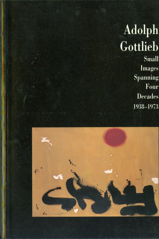 Item #269098 Adolph Gottlieb: Small images spanning four decades 1938-1973. Adolph Gottlieb.