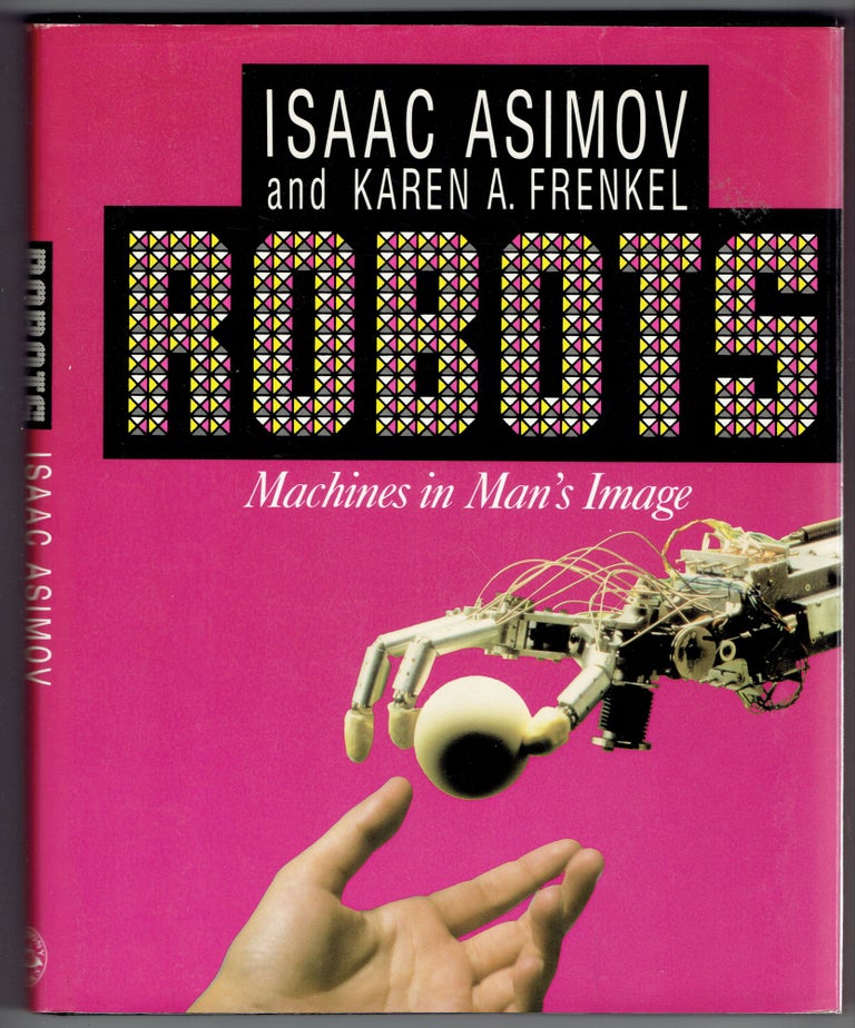 Item #269199 Robots: Machines in Man's Image. Isaac Asimov, Karen A. Frenkel.