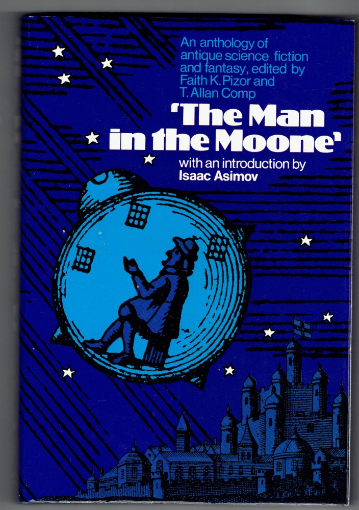 Item #269200 The Man in the Moone: An Anthology of Antique Science Fiction and Fantasy. Faith K. Pizor, T. Allan Comp, Isaac Asimov.