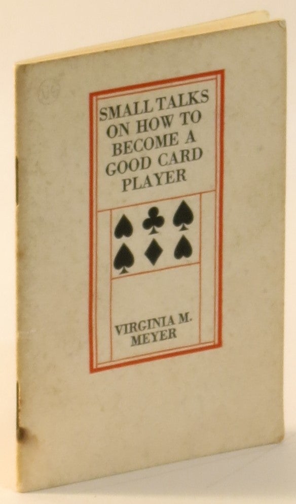 Item #269632 Small Talks on How to Become a Good Card Player. Virginia Meyer.