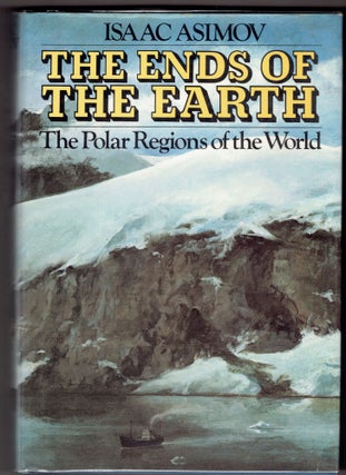 Item #270088 The Ends of the Earth: The Polar Regions of the World. Isaac Asimov