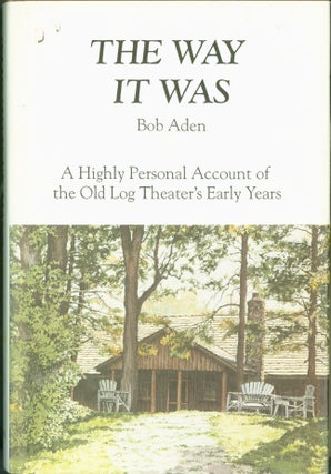 Item #270592 The Way it Was: A Highly Personal Account of the Old Log Theater's Early Years. Bob...