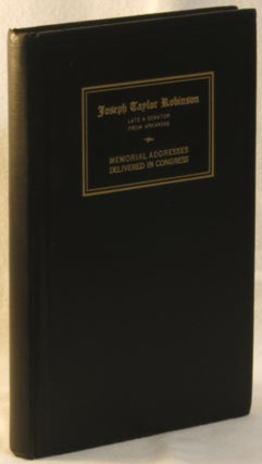 Item #271459 Jospeh Taylor Robinson: Late a Senator from Arkansas. Memorial Addresses Delivered...