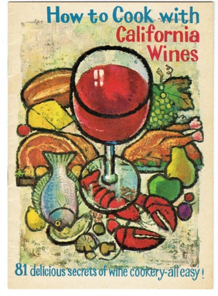 Item #271760 How to Cook with California Wines: 81 Delicious Secrets of Wine Cookery-- All Easy)....
