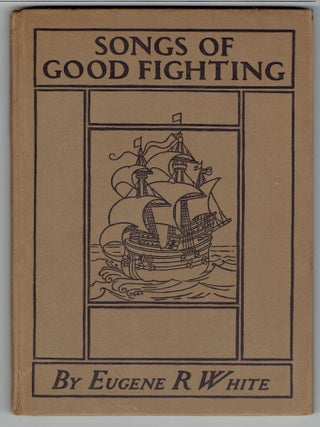 Item #272273 Songs of Good Fighting. Eugene R. White