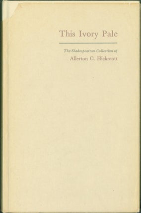 Item #272364 This Ivory Pale: The Shakespearean Collection of Allerton C. Hickmott. Allerton...