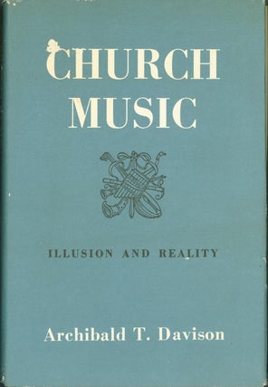 Item #272618 Church Music: Illusion and Reality. Archibald T. Davison