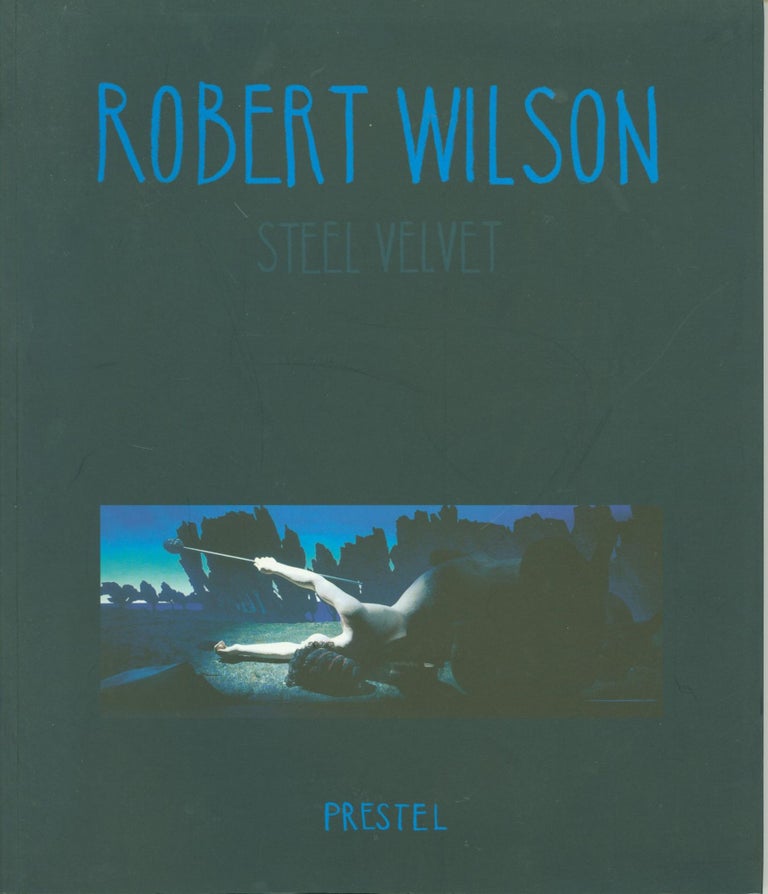 Item #273574 Robert Wilson: Steel Velvet. Robert Wilson, Jo-Anne Birnie Danzker.
