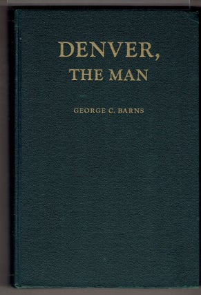Item #273608 Denver, the Man: The Life, Letters and Public Papers of the Lawyer, Soldier and...