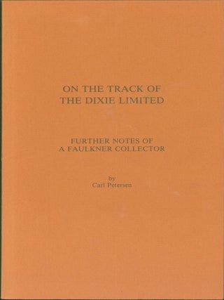 Item #274362 On the Track of the Dixie Limited: Further Notes of a Faulkner Collector. Carl Peterson