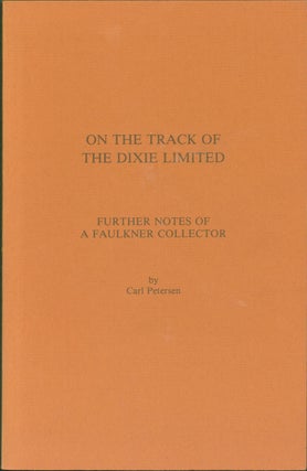 Item #274362 On the Track of the Dixie Limited: Further Notes of a Faulkner Collector. Carl Peterson