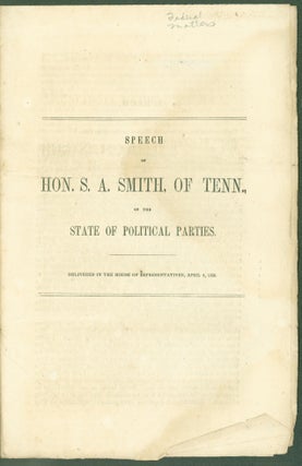 Item #274456 Speech of Hon. S. A. Smith, of Tenn., on the State of Political parties. Delivered...