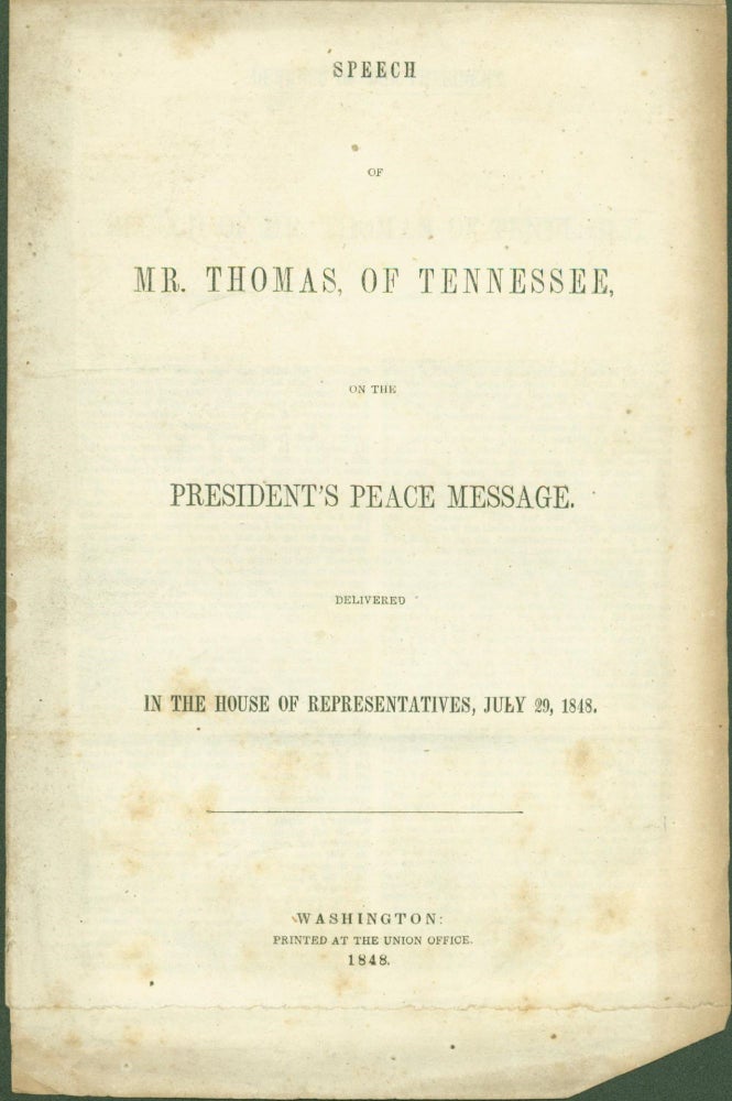 Item #274490 Speech of Mr. (James H.) Thomas, of Tennessee, on The President's Peace Message. Delivered in the House of Representatives, July 29, 1848. Thomas, James Houston.