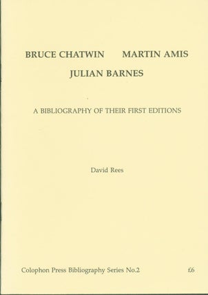 Item #274729 Bruce Chatwin, Martin Amis, Julian Barnes: A Bibliography of Their First Editions...