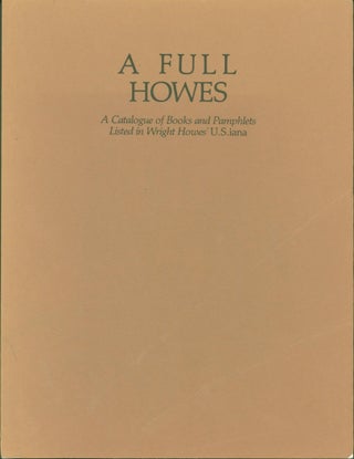 Item #274735 A Full Howes. a Catalogue of Books and Pamphlets Listed in Wright Howes' U.S.iana....