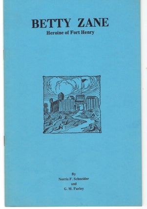 Item #274866 Betty Zane: Heroine of Fort Henry. Norris F. Schneider, G. M. Farley