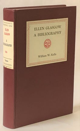 Item #276604 Ellen Glasgow: A Bibliography. William W. Kelly