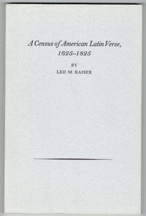 Item #277021 A Census of American Latin Verse, 1625-1825. Leo M. Kaiser