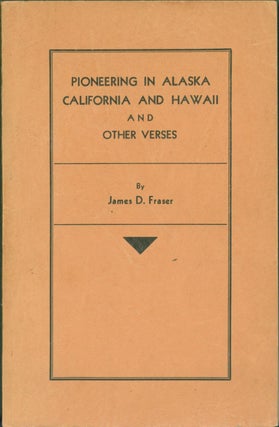 Item #278334 Pioneering in Alaska, California and Hawaii and Other Verses. James D. Fraser