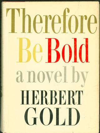 Item #278592 Therefore Be Bold: A novel. Herbert Gold