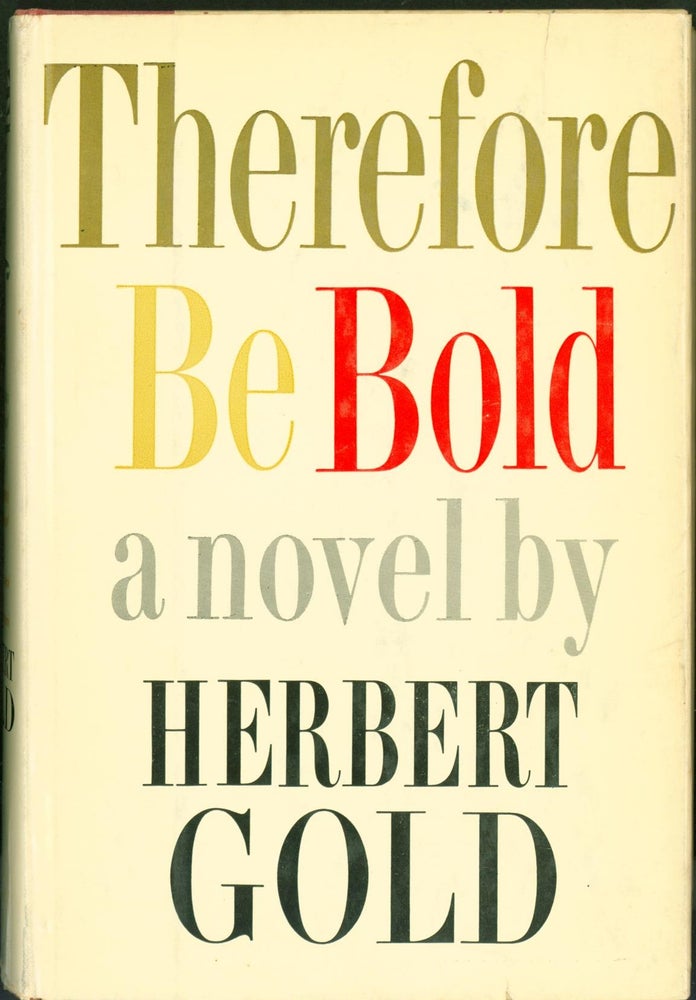 Item #278592 Therefore Be Bold: A novel. Herbert Gold.