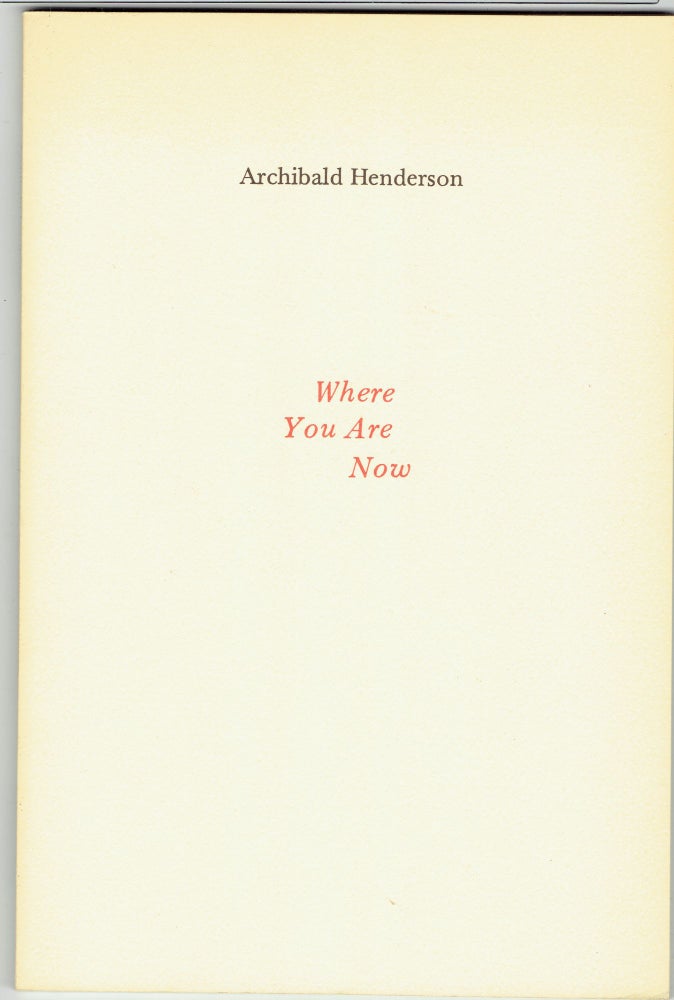 Item #279322 Where You Are Now. Archibald Henderson.