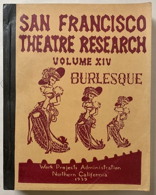Item #279663 A History of Burlesque (San Francisco Theatre Research Series, Volume XIV). Ettore...