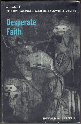 Item #282887 Desperate Faith: A Study of Bellow, Salinger, Mailer, Baldwin, and Updike. Howard M....