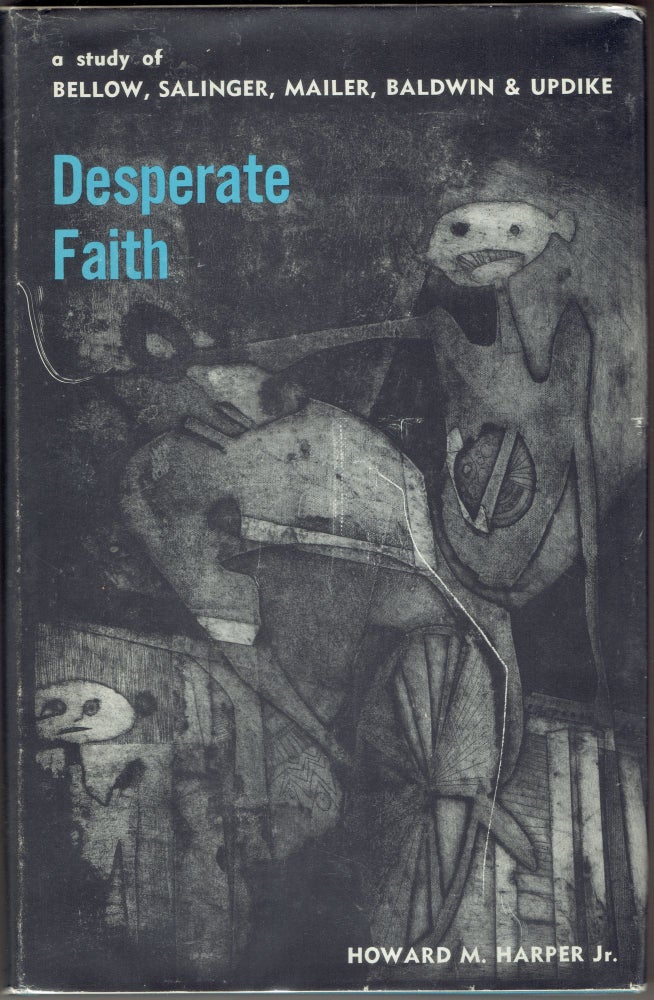Item #282887 Desperate Faith: A Study of Bellow, Salinger, Mailer, Baldwin, and Updike. Howard M. Harper.