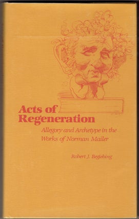 Item #282888 Acts of Regeneration: Allegory and Archetype in the Works of Norman Mailer. Robert...