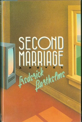 Item #283190 Second Marriage. Frederick Barthelme