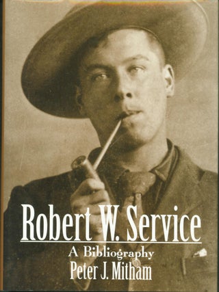 Item #284662 Robert W. Service: A Bibliography. Robert W. Service, Peter J. Mitham