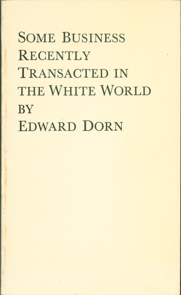 Item #284671 Some Business Recently Transacted in the White World. Edward Dorn.