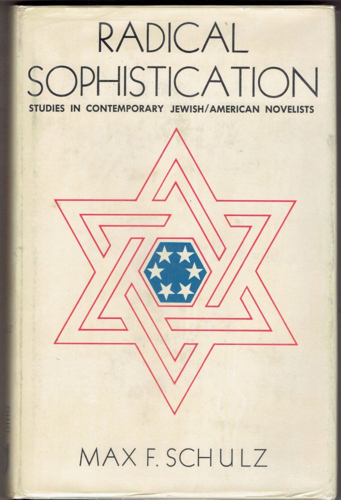 Item #286026 Radical Sophistication: Studies in Contmeporary Jewish-American Novelists. Max Schulz.