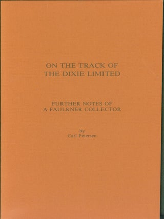 Item #286099 On the Track of the Dixie Limited: Further Notes of a Faulkner Collector. Carl Peterson
