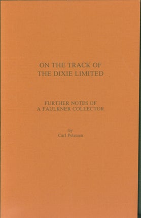 Item #286099 On the Track of the Dixie Limited: Further Notes of a Faulkner Collector. Carl Peterson