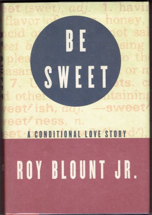 Item #286648 Be Sweet: A Conditional Love Story. Roy Blount Jr