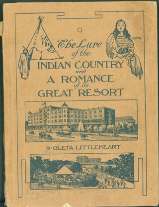 Item #289348 The Lure of the Indian Country and A Romance of Its Great Resort. Oleta Littleheart
