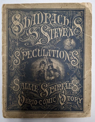Item #289637 Shadrach S Stevens' Speculations: Sallie Sparkle's Serio-comic Story. Shadrach...
