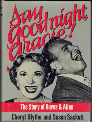 Item #290152 Say Good Night, Gracie! The Story of Burns & Allen. Allen, Cheryl Blythe, Susan Sackett
