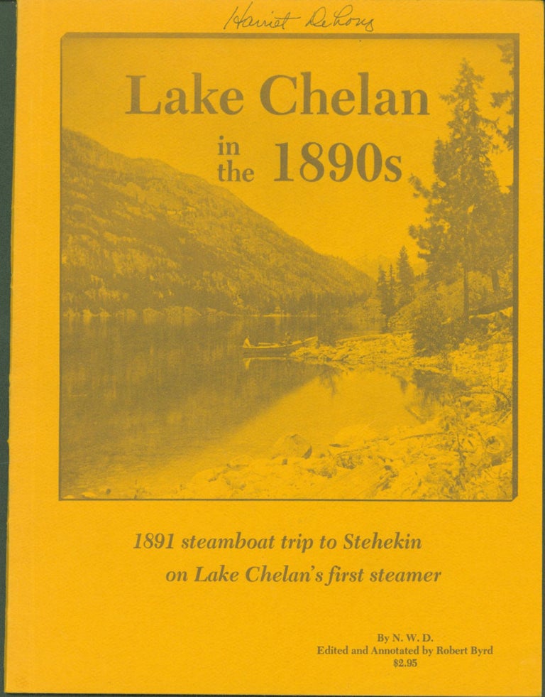 Item #291361 Lake Chelan in the 1890s: 1891 Steamboat Trip to Stehekin on Lake Chelan's First Steamer. N W. D. . Robert Byrd, Nelson Wayne Durham.
