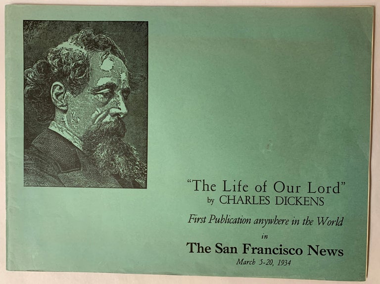 Item #296164 The Life of Our Lord: First Publication Anywhere in the World in The San Francisco News March 5 - 20, 1934 [Cover title]. Charles Dickens.