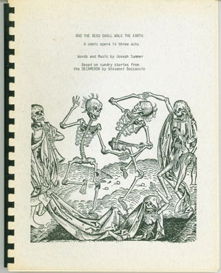 Item #296720 And the Dead Shall Walk the Earth: A comic opera in three acts (script). Joseph Summer