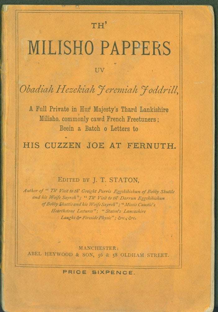 Item #296815 Th' Milisho Pappers uv Obadiah Hezekiah Jeremiah Joddrill, a Full Private in Her Majesty's Thard Lankishire Milisho, commonly cawd French Freetuners; Beein a Batch o Letters to His Cuzzen Joe at Fernuth. Staton, ames, aylor.