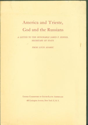 Item #296827 America and Trieste, God and the Russians;: A letter to the Honorable James F....