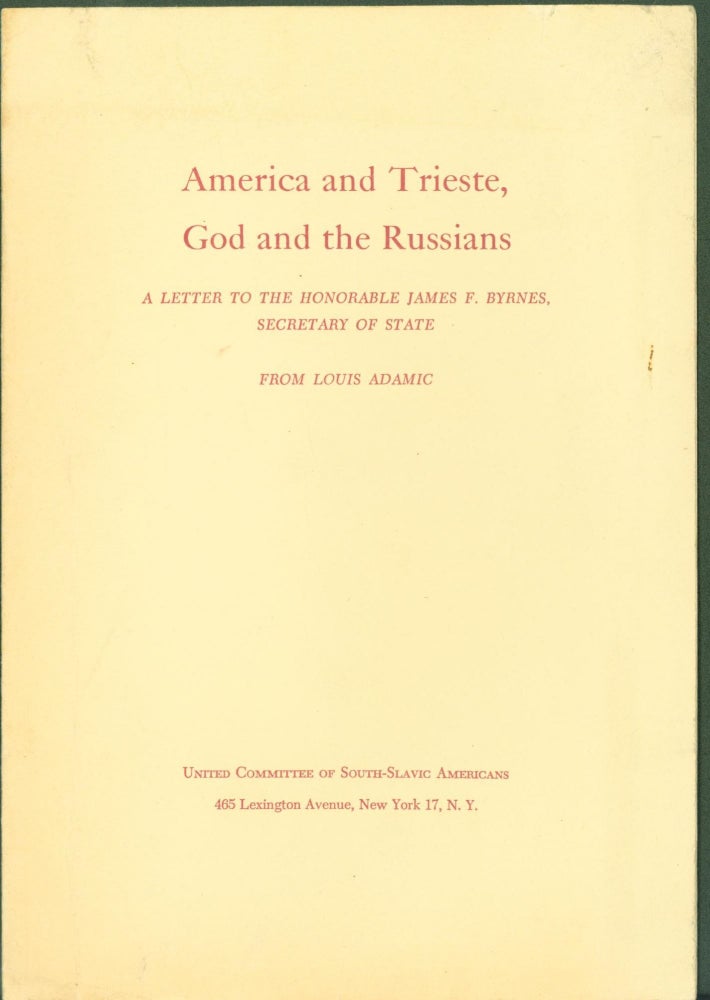 Item #296827 America and Trieste, God and the Russians;: A letter to the Honorable James F. Byrnes, Secretary of State. Louis Adamic.