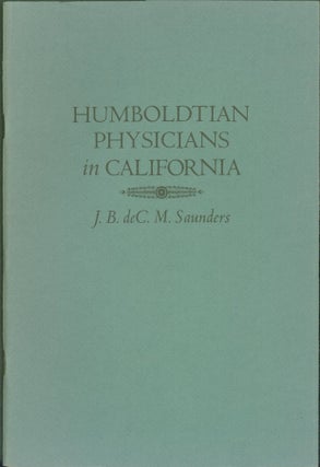 Item #296978 Humboldtian Physicians in California. J. B. deC. M. Saunders