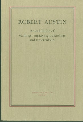 Item #297813 Robert Austin, 1895-1973: An exhibition of etchings, engravings, drawings and...