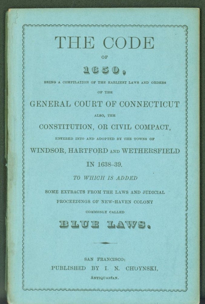 Item #297955 The Code of 1650, Being a Compilation of the Earliest Laws and Orders of the General Court of Connecticut also, the Constitution, or Civil Compact, Entered into and Adopted by the Towns of Windsor, Hartford and Wethersfield in 1638-39...