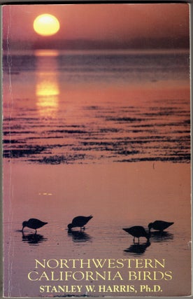 Item #302720 Northwestern California Birds: A Guide to the Status, Distribution, and Habitats of...